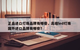 正品进口灯珠品牌有哪些，高端led灯珠 国外进口品牌有哪些？