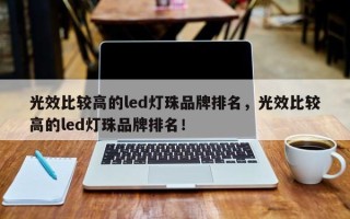 光效比较高的led灯珠品牌排名，光效比较高的led灯珠品牌排名！