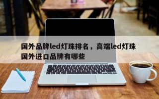 国外品牌led灯珠排名，高端led灯珠 国外进口品牌有哪些