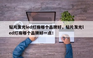 贴片发光led灯珠哪个品牌好，贴片发光led灯珠哪个品牌好一点！