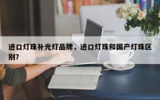 进口灯珠补光灯品牌，进口灯珠和国产灯珠区别？