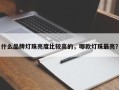 什么品牌灯珠亮度比较高的，哪款灯珠最亮？