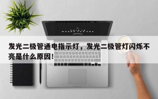 发光二极管通电指示灯，发光二极管灯闪烁不亮是什么原因！