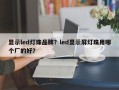 显示led灯珠品牌？led显示屏灯珠用哪个厂的好？