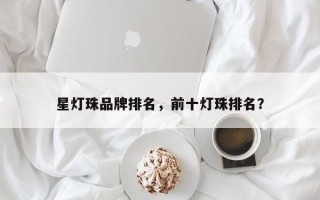 星灯珠品牌排名，前十灯珠排名？