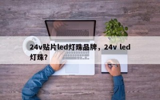 24v贴片led灯珠品牌，24v led灯珠？