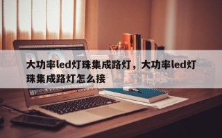 大功率led灯珠集成路灯，大功率led灯珠集成路灯怎么接