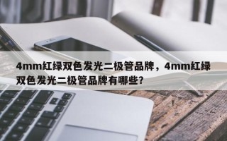 4mm红绿双色发光二极管品牌，4mm红绿双色发光二极管品牌有哪些？