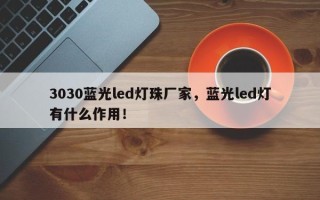 3030蓝光led灯珠厂家，蓝光led灯有什么作用！