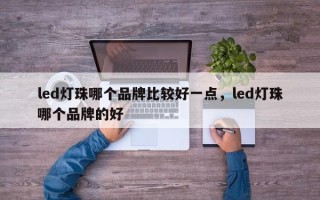 led灯珠哪个品牌比较好一点，led灯珠哪个品牌的好