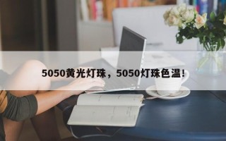 5050黄光灯珠，5050灯珠色温！