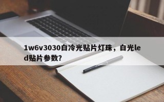 1w6v3030白冷光贴片灯珠，白光led贴片参数？