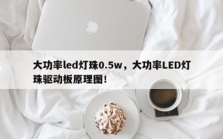 大功率led灯珠0.5w，大功率LED灯珠驱动板原理图！