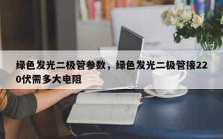 绿色发光二极管参数，绿色发光二极管接220伏需多大电阻