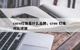 core灯珠是什么品牌，cree 灯珠 对比评测