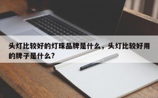 头灯比较好的灯珠品牌是什么，头灯比较好用的牌子是什么?