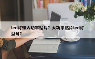 led灯珠大功率贴片？大功率贴片led灯型号？