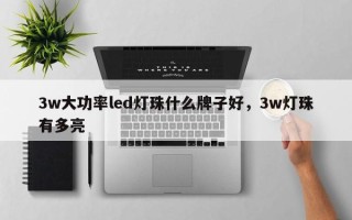 3w大功率led灯珠什么牌子好，3w灯珠有多亮