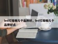 led灯珠哪几个品牌好，led灯珠哪几个品牌好点