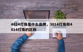 4014灯珠是什么品牌，3014灯珠和4014灯珠的区别