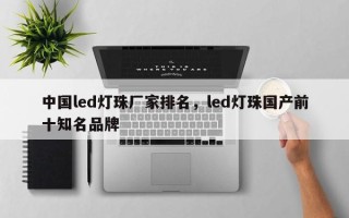 中国led灯珠厂家排名，led灯珠国产前十知名品牌