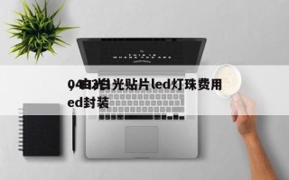 0402白光贴片led灯珠费用
，白光led封装