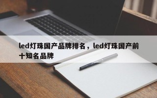 led灯珠国产品牌排名，led灯珠国产前十知名品牌