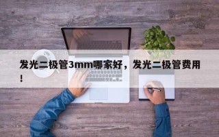 发光二极管3mm哪家好，发光二极管费用
！