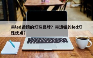 带led透镜的灯珠品牌？带透镜的led灯珠优点？