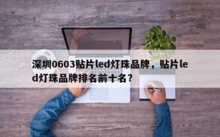 深圳0603贴片led灯珠品牌，贴片led灯珠品牌排名前十名？