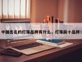 中国出名的灯珠品牌有什么，灯珠前十品牌！