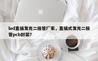 led直插发光二极管厂家，直插式发光二极管pcb封装？