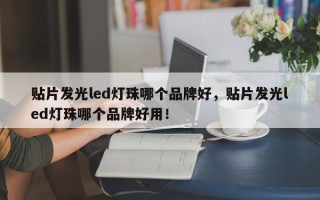 贴片发光led灯珠哪个品牌好，贴片发光led灯珠哪个品牌好用！