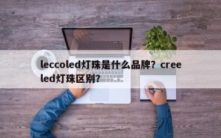 leccoled灯珠是什么品牌？creeled灯珠区别？