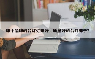 哪个品牌的台灯灯珠好，质量好的台灯牌子？