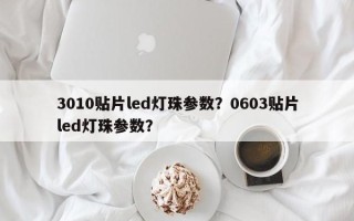 3010贴片led灯珠参数？0603贴片led灯珠参数？