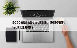 5050翠绿贴片led灯珠，5050贴片led灯珠参数？