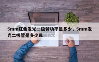 5mm红色发光二极管功率是多少，5mm发光二极管是多少瓦