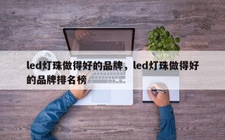 led灯珠做得好的品牌，led灯珠做得好的品牌排名榜