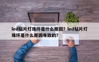 led贴片灯珠坏是什么原因？led贴片灯珠坏是什么原因导致的？