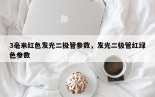 3毫米红色发光二极管参数，发光二极管红绿色参数