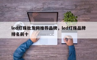 led灯珠批发网推荐品牌，led灯珠品牌排名前十