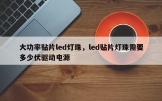 大功率贴片led灯珠，led贴片灯珠需要多少伏驱动电源