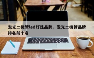 发光二极管led灯珠品牌，发光二极管品牌排名前十名