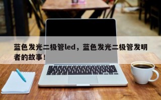 蓝色发光二极管led，蓝色发光二极管发明者的故事！