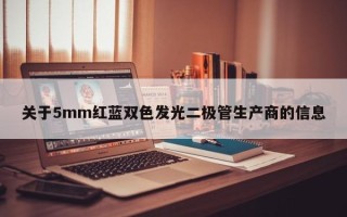 关于5mm红蓝双色发光二极管生产商的信息