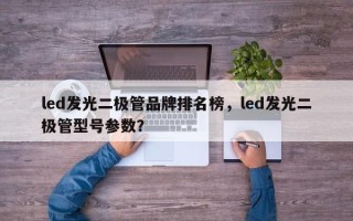 led发光二极管品牌排名榜，led发光二极管型号参数？