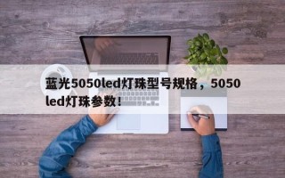 蓝光5050led灯珠型号规格，5050led灯珠参数！