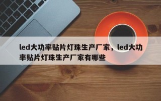 led大功率贴片灯珠生产厂家，led大功率贴片灯珠生产厂家有哪些