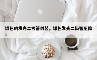 绿色的发光二极管封装，绿色发光二极管压降！